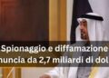 Denuncia gli Emirati per spionaggio e diffamazione: chiesto risarcimento da 2,7 miliardi